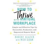 Robert Glazer How to Thrive in the Virtual Workplace (Tascabile)