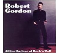 Robert Gordon - All For The Love Of Rock'N'Roll