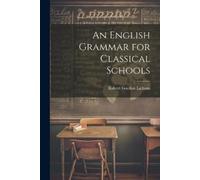 Robert Gordon Latham An English Grammar for Classical Schools (Tascabile)
