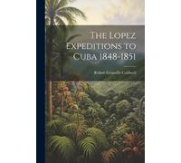 Robert Granville Caldwell The Lopez Expeditions to Cuba 1848-1851 (Tascabile)