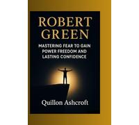 Robert Green: Mastering Fear to Gain Power Freedom and Lasting Confidence