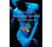 Robert H. Allen The Classical Origins of Modern Homophobia (Tascabile)