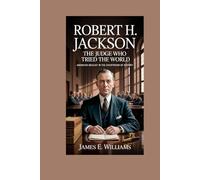 Robert H. Jackson: The Judge Who Tried the World: American Idealist in the Courtroom of History