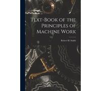 Robert H Smith Text-book of the Principles of Machine Work (Tascabile)
