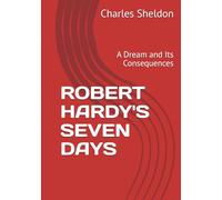 ROBERT HARDY'S SEVEN DAYS: A Dream and Its Consequences