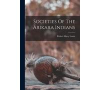 Robert Harry Lowie Societies Of The Arikara Indians (Tascabile)