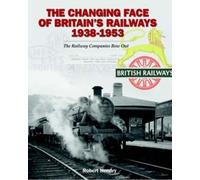 Robert Hendry The Changing Face of Britain's Railways 1938-19 (Copertina rigida)
