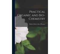 Robert Henry Aders Plimmer Practical Organic and Bio-Chemistry (Tascabile)