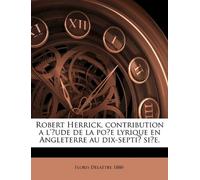 Robert Herrick, contribution a l'饴ude de la po鳩e lyrique en Angleterre au dix-septi魥 si飬e.