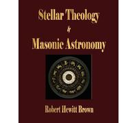 Robert Hewitt Brown Stellar Theology and Masonic Astronomy (Tascabile)