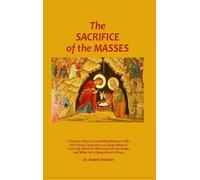 The Sacrifice of the Masses: A Former Priest Turned Whistleblower Tells His Private Experience of Clergy Abuse & Cover-up, What He Witnessed on the Inside, and What He's Doing About it Now