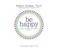 Robert Holden, Ph.D. Be Happy (Tascabile)