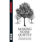 Robert Holman Making Noise Quietly: three short plays (Tascabile)