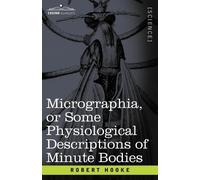 Robert Hooke Ho Micrographia or Some Physiological Descriptions of M (Tascabile)