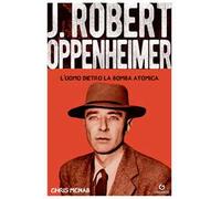 Robert Hoppenheimer. L'uomo dietro la bomba atomica