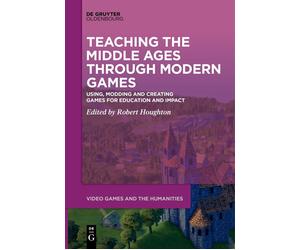 Robert Houghton Teaching the Middle Ages through Modern Games (Tascabile)