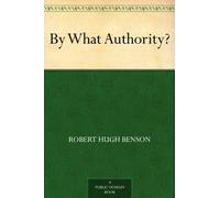 Robert Hugh Benson By What Authority (Copertina rigida)