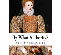 Robert Hugh Benson By What Authority? (Tascabile)