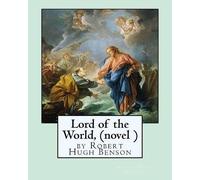 Robert Hugh Benson Lord of the World, by Robert Hugh Benson (novel ) (Tascabile)