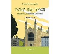 Robert Hugh Benson. Sacerdote, scrittore, apologeta