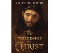 Robert Hugh Benson The Friendship of Christ (Copertina rigida)