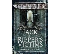 Robert Hume The Hidden Lives of Jack the Ripper's Victims (Copertina rigida)