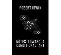 Robert Irwin Matthew Simms Notes Towards a Conditional Art (Tascabile)