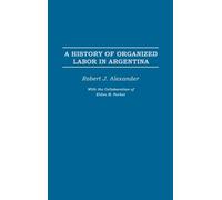 Robert J. Alexander A History of Organized Labor in Argentina (Copertina rigida)