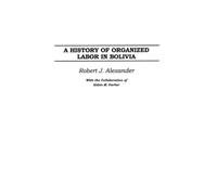 Robert J. Alexander A History of Organized Labor in Bolivia (Copertina rigida)