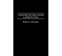 Robert J. Alexander A History of Organized Labor in Cuba (Copertina rigida)