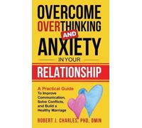 Robert J Charle Overcome Overthinking and Anxiety in Your Rel (Copertina rigida)