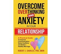 Robert J Charle Overcome Overthinking and Anxiety in Your Relationsh (Tascabile)