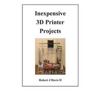 Robert J Davis Inexpensive 3D Printer Projects (Tascabile)