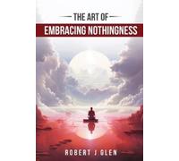 Robert J Glen The Art of Embracing Nothingness (Tascabile)