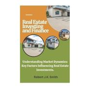 Real Estate Investing and Finance: Understanding Market Dynamics: Key Factors Influencing Real Estate Investments.