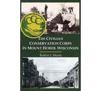 Robert J Moore The Civilian Conservation Corps in Mount Horeb, Wisco (Tascabile)