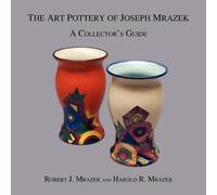Robert J Mrazek Harold R Mrazek The Art Pottery of Joseph Mrazek (Tascabile)
