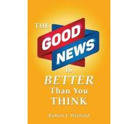 Robert J Wieland The Good News Is Better Than You Think (Tascabile)