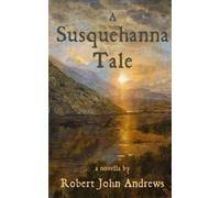 Robert John Andrews A Susquehanna Tale: a novella (Tascabile)