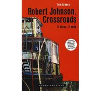 Robert Johnson. Crossroads. Il blues, il mito