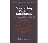 Robert Johnson Mastering Vector Databases: The Future of Data Retrie (Tascabile)