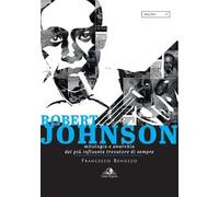 Robert Johnson. Mitologia e anarchia del più influente trovatore di sempre