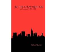 Robert Julian BUT THE SHOW WENT ON - San Francisco 1987-1988 (Tascabile)