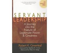 Servant Leadership: A Journey into the Nature of Legitimate Power and Greatness
