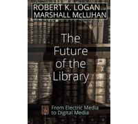 Robert K. Logan Marshall McLuhan The Future of the Library (Tascabile)