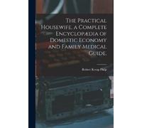 Robert Kemp 181 The Practical Housewife, a Complete Encyclopædia of (Tascabile)