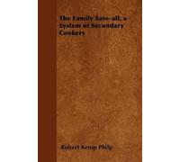 Robert Kemp Philp The Family Save-all, a System of Secondary Cookery (Tascabile)