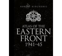 Robert Kirchubel Atlas of the Eastern Front (Copertina rigida)