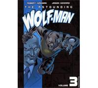 The Astounding Wolf-Man Volume 3 by Robert Kirkman