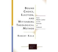 Robert Kolb Bound Choice, Election, and Wittenberg Theological Metho (Tascabile)